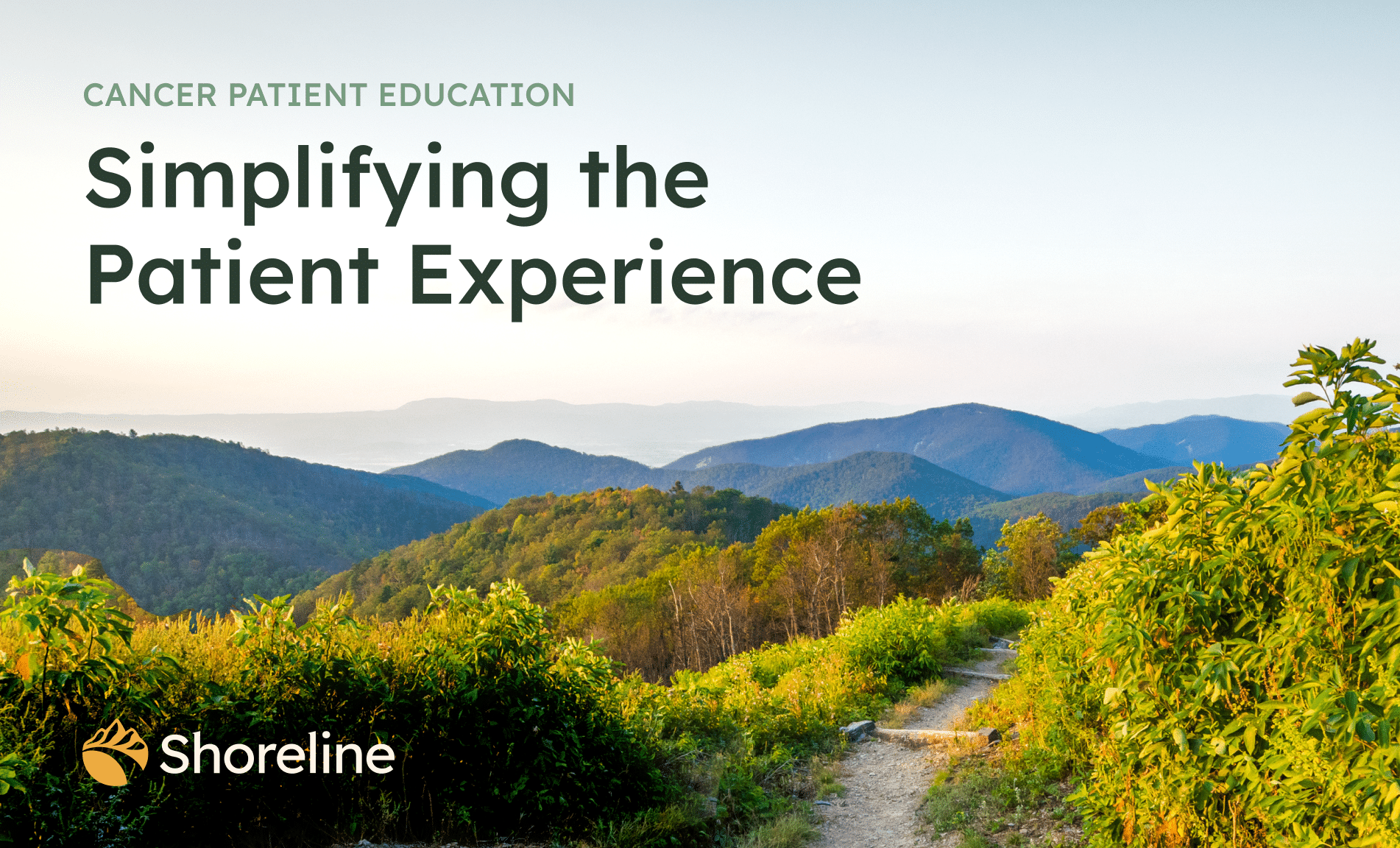Footpath in the mountains with hills in the distance, words overlaid "Cancer Patient Education: Simplifying the Patient Experience; Shoreline"